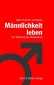 Männlichkeit leben