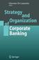 Strategy and Organization of Corporate Banking