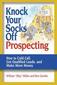Knock Your Socks Off Prospecting: How to Cold Call, Get Qualified Leads, and Make More Money