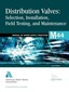 Distribution Valves: Selection, Installation, Field Testing, and Maintenance