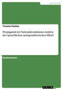 Propaganda im Nationalsozialismus - eine Analyse der sprachlichen und gestalterischen Mittel der nationalsozialistischen Propaganda